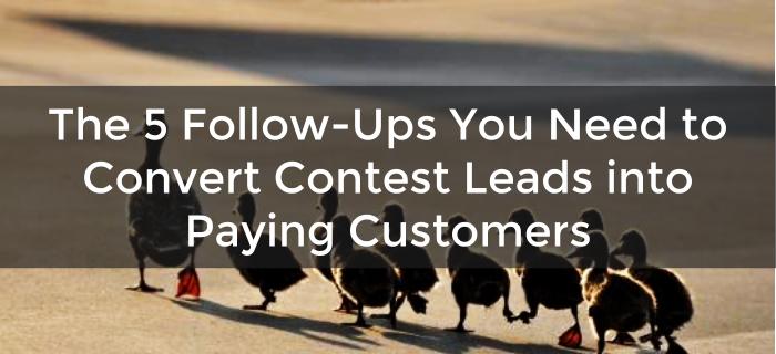The 5 Follow-Ups You Need to Convert Contest Leads into Paying Customers