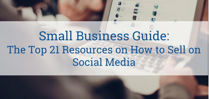 Small Business Guide: The Top 21 Resources on How to Sell on Social Media